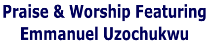 Praise & Worship Featuring  Emmanuel Uzochukwu